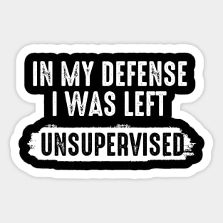 in my defense i was left unsupervised | funny sayings quote Sticker